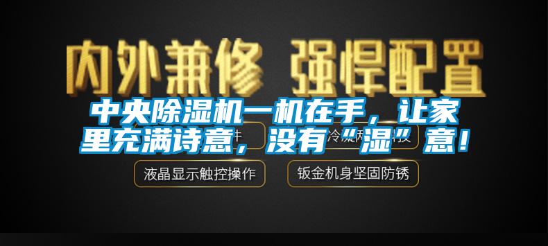 中央除濕機一機在手，讓家里充滿詩意，沒有“濕”意！