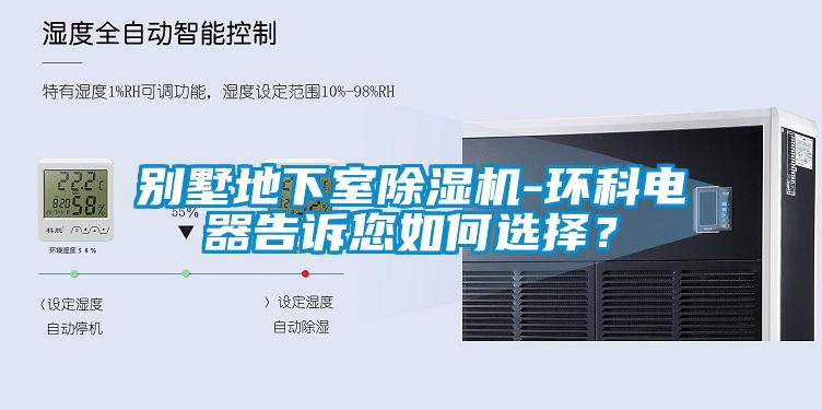 別墅地下室除濕機-環科電器告訴您如何選擇？