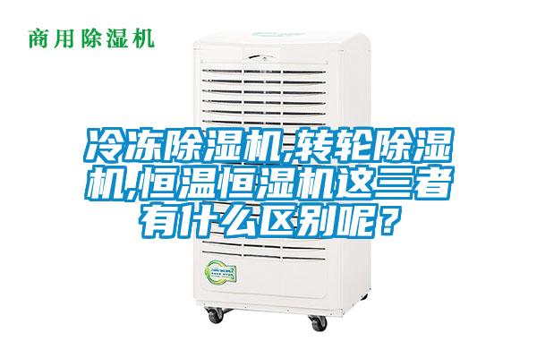 冷凍除濕機,轉輪除濕機,恒溫恒濕機這三者有什么區別呢？