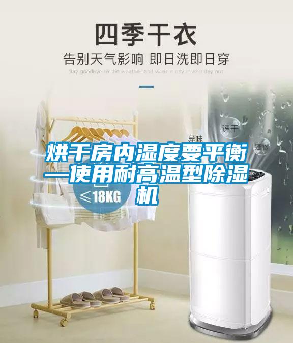 烘干房內濕度要平衡—使用耐高溫型除濕機