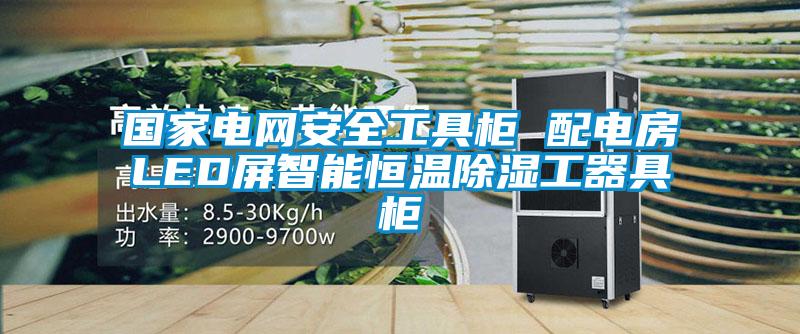 國家電網安全工具柜 配電房LED屏智能恒溫除濕工器具柜