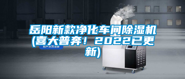 岳陽新款凈化車間除濕機(喜大普奔！2022已更新)