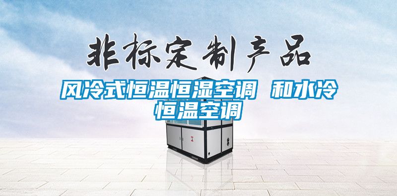 風冷式恒溫恒濕空調 和水冷恒溫空調