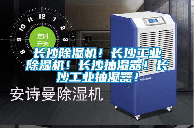 長沙除濕機！長沙工業除濕機！長沙抽濕器！長沙工業抽濕器！