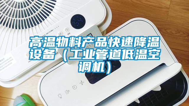 高溫物料產品快速降溫設備（工業管道低溫空調機）